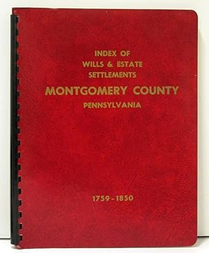 INDEX OF WILLS & ESTATE SETTLEMENTS MONTGOMERY COUNTY, PENNSYLVANIA 1784 -1850