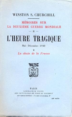 L'heure tragique. Mai-Décembre 1940. La chute de la France.