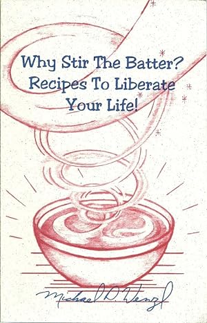 Why Stir the Batter? Recipes to Liberate Your Life!