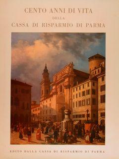 CENTO ANNI DI VITA DELLA CASSA DI RISPARMIO DI PARMA 1860-1960.