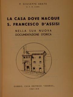 LA CASA DOVE NACQUE S. FRANCESCO D?ASSISI nella sua nuova documentazione storica.