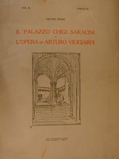 IL PALAZZO CHIGI-SARACINI E L'OPERA DI ARTURO VILIGIARDI. Vol. II, Parte IV. Siena, Stabilimento ...