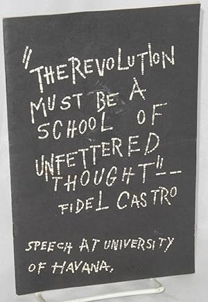 "The revolution must be a school of unfettered thought"-- Fidel Castro. Speech at University of H...