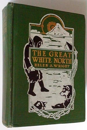 The Great White North. The Story of polar Exploration from the earliest time to the discovery of ...