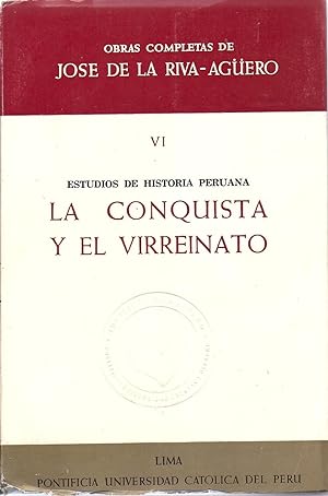 Obras Completas de Jose de la Riva-Aguero Tomo VI La Conquista y El Virreinato Prologo de Guiller...
