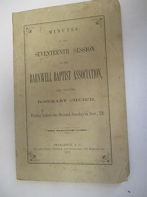 MINUTES OF THE SEVENTEENTH SESSION OF THE BARNWELL BAPTIST ASSOCIATION, HELD WITH THE ROSEMARY CH...