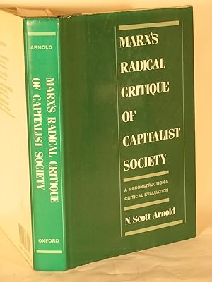Marx's Radical Critique of Capitalist Society : A Reconstruction and Critical Evaluation