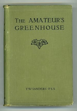 The Amateur's Greenhouse: A Complete Guide to the Management of Greenhouses