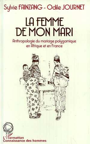 La femme de mon mari. Anthropologie du mariage polygamique en Afrique et en France.