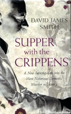 Supper with the Crippens: A New Investigation into the Most Notorious Domestic Murder in History