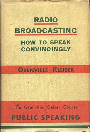RADIO BROADCASTING : HOW TO SPEAK CONVINCINGLY : The Grenville Kleiser Course in Public Speaking