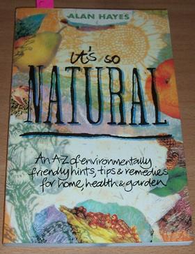It's So Natural: An A-Z of Environmentally Friendly Hints, Tips and Remedies for Home, Health and...