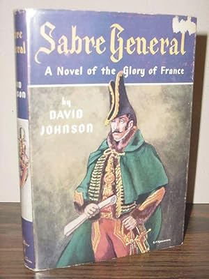 SABRE GENERAL: A Novel of the Glory of France; The Memoirs of Colonel Philippe De Maunourye