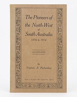 The Pioneers of the North-West of South Australia, 1856 to 1914