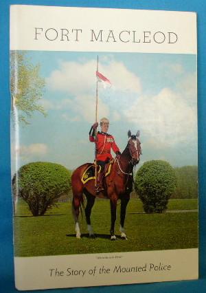 Fort MacLeod : The Story of the North West Mounted Police 1874-1904, Royal North West Mounted Pol...