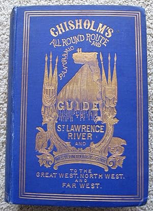 CHISHOLM'S ALL - ROUND ROUTE AND PANORAMIC GUIDE of the ST. LAWRENCE, (etc.) and WESTERN TOURISTS...