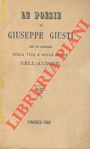 Le poesie di Giuseppe Giusti con un discorso sulla vita e sulle opere dell'autore.