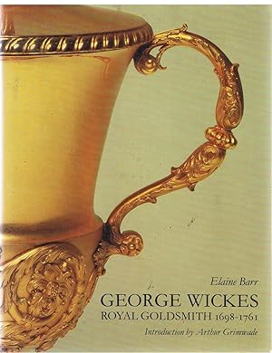George Wickes - Royal Goldsmith 1698-1761.