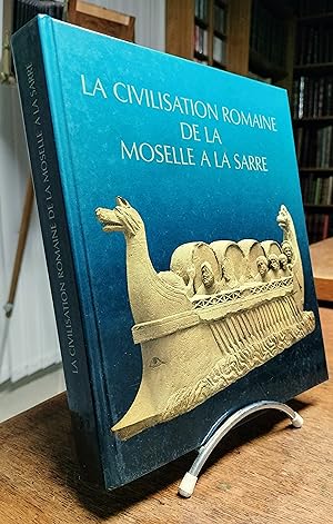 La Civilisation romaine de la Moselle à la Sarre: Vestiges romains en Lorraine, au Luxembourg, da...
