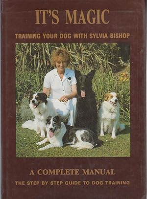 IT'S MAGIC. Training your Dog with sylvia Bishop. A Complete Manual.