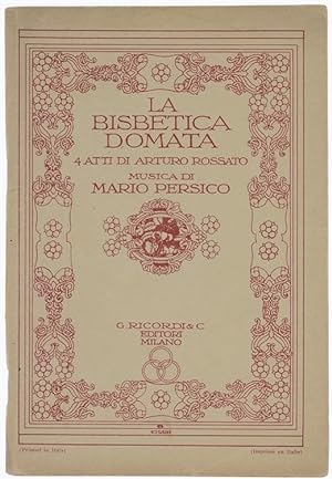 LA BISBETICA DOMATA quattro atti di Arturo Rossato per la musica di Mario Persico.: