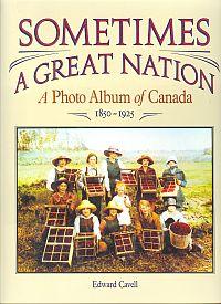 SOMETIMES A GREAT NATION: A Photo Album of Canada, 1850-1925