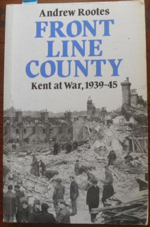 Front Line County: Kent at War 1939-45