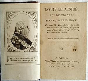 Louis-le-Désiré, roi de France, sa vie privée et politique ; Entre-mêlée d'anecdotes, de traits r...
