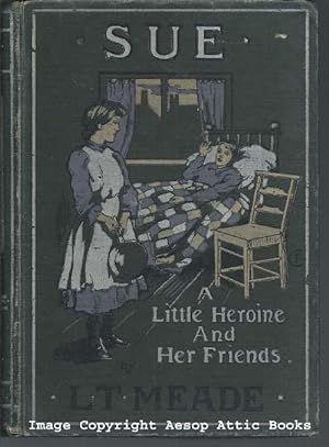 SUE : The Story of a Little Heroine and Her Friends ; with Six Illustrations