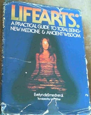 Lifearts: A Practical Guide to Total Being, New Medicine and Ancient Wisdom