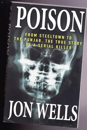 Poison: From Steeltown to the Punjab, the True Story of a Serial Killer -(re Sukhwinder Singh Dhi...