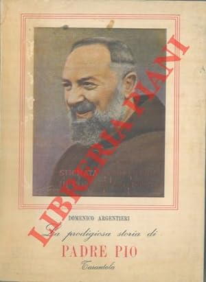 La prodigiosa storia di padre Pio narrata e discussa dal Prof. Dott. Domenico Argentieri. Con 21 ...