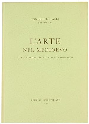 L'ARTE NEL MEDIOEVO - Dalle catacombe alle cattedrali romaniche. Conosci L'Italia, Volume VIII.: