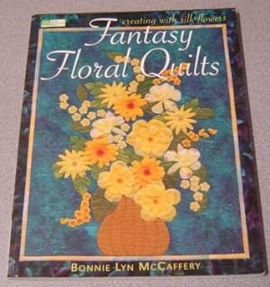 Fantasy Floral Quilts: Creating With Silk Flowers