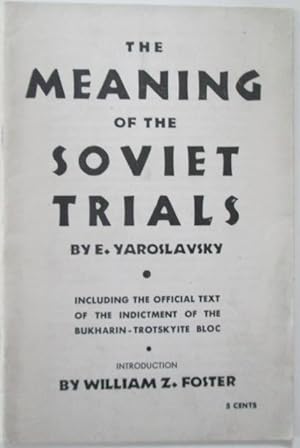 The Meaning of the Soviet Trials. Including the official text of the indictment of the Bukharin-T...