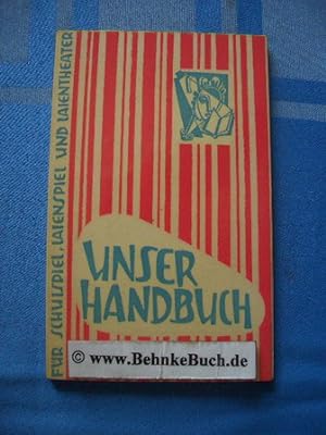 Unser Handbuch für Schulspiel, Laienspiel und Laientheater : Spielleiterfibel, Schminkschule, Kos...
