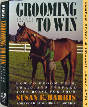 Grooming To Win : How To Groom, Trim, Braid, And Prepare Your Horse For Show