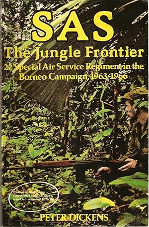 SAS THE JUNGLE FRONTIER. 22 SPECIAL AIR SERVICE REGIMENT IN THE BORNEO CAMPAIGN 1963-1966. Malays...