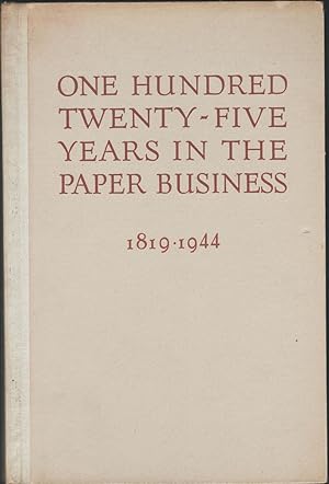 ONE HUNDRED TWENTY-FIVE YEARS IN THE PAPER BUSINESS 1819-1944: being a brief history of the found...