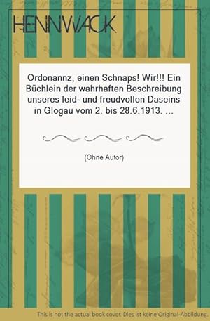 Ordonannz, einen Schnaps! Wir!!! Ein Büchlein der wahrhaften Beschreibung unseres leid- und freud...