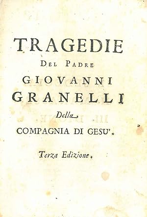 Tragedie del padre Giovanni Granelli della Compagnia di Gesù. Terza edizione