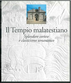 Il tempio malatestiano. Splendore cortese e classicismo umanistico Introduzione di A. Paolucci Re...