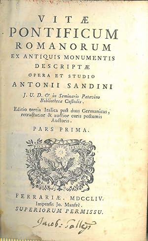 Vitae pontificum romanorum ex antiquis monumentis descriptae opera et studio Antonii Sandini J. U...
