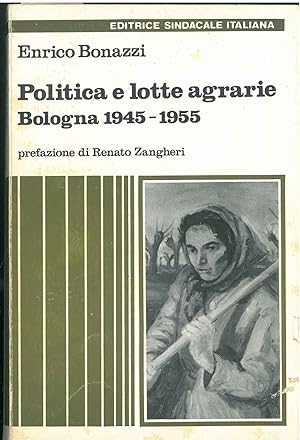 Politica e lotte agrarie. Bologna 1945-1955 Prefazione di R. Zangheri