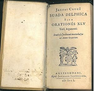 Jacobi Cruci suada Delphica sive orationes XLV varii argumenti. Studiosae juventuti manuductio ad...