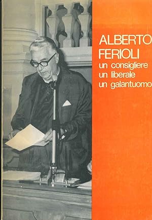 Alberto Ferioli. Un consigliere, un liberale, un galantuomo