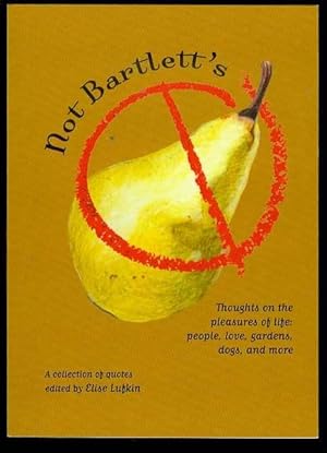 Not Bartlett's: Thoughts on the Pleasures of Life: People, Love, Gardens, Dogs, and More