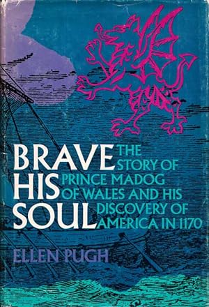 BRAVE HIS SOUL. The Story of Prince Madog of Wales and His Discovery of America in 1170