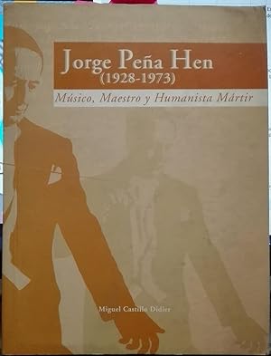 Jorge Peña Hen ( 1928-1973 ). Músico, Maestro y Humanista Mártir