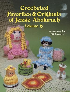 CROCHETED FAVORITES & ORIGINALS OF JESSIE ABULARACH : Volume 6 : Instructions for 30 Projects (No...